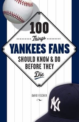 100 THINGS YANKEES FANS SHOULD KNOW & DO BEFORE THEY DIE - Cardsmart & Gift